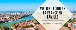TOP 10 des destinations dans le sud de la France en famille