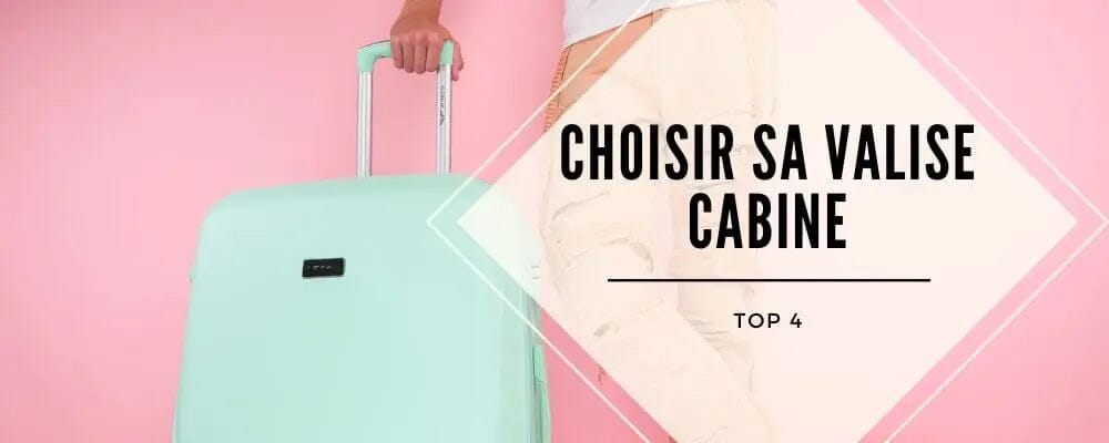 choisir valise cabine top 